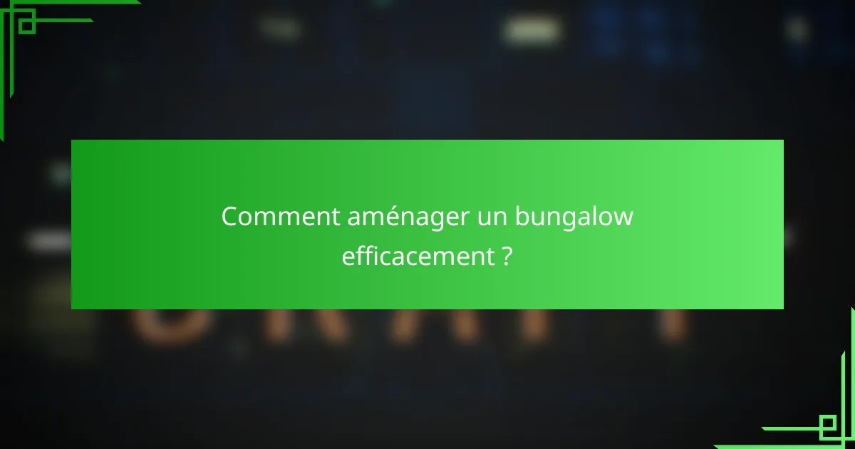 Comment aménager un bungalow efficacement ?