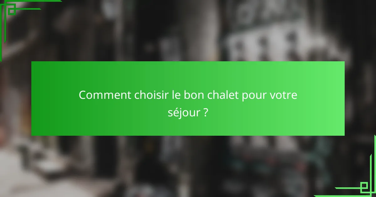 Comment choisir le bon chalet pour votre séjour ?
