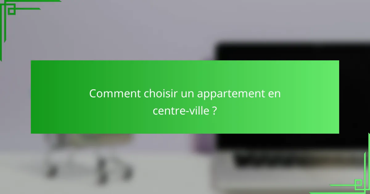 Comment choisir un appartement en centre-ville ?