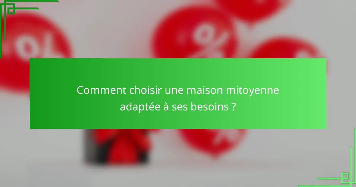 Comment choisir une maison mitoyenne adaptée à ses besoins ?