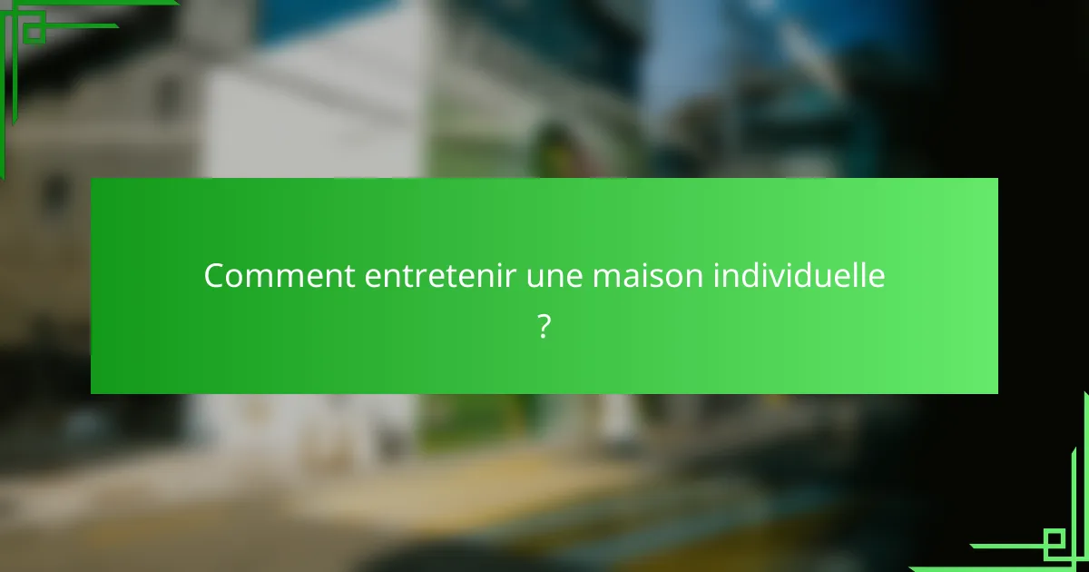 Comment entretenir une maison individuelle ?