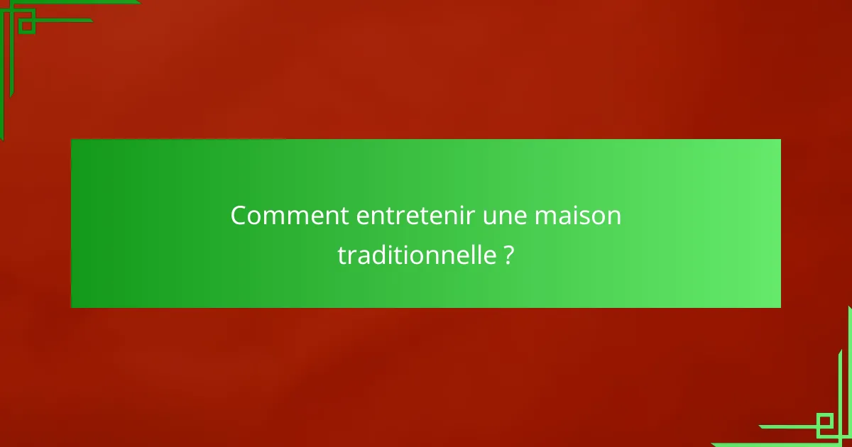 Comment entretenir une maison traditionnelle ?