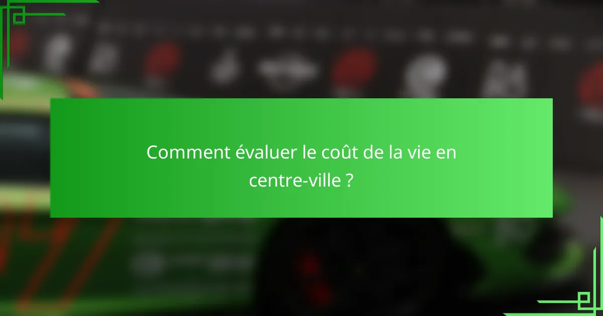 Comment évaluer le coût de la vie en centre-ville ?