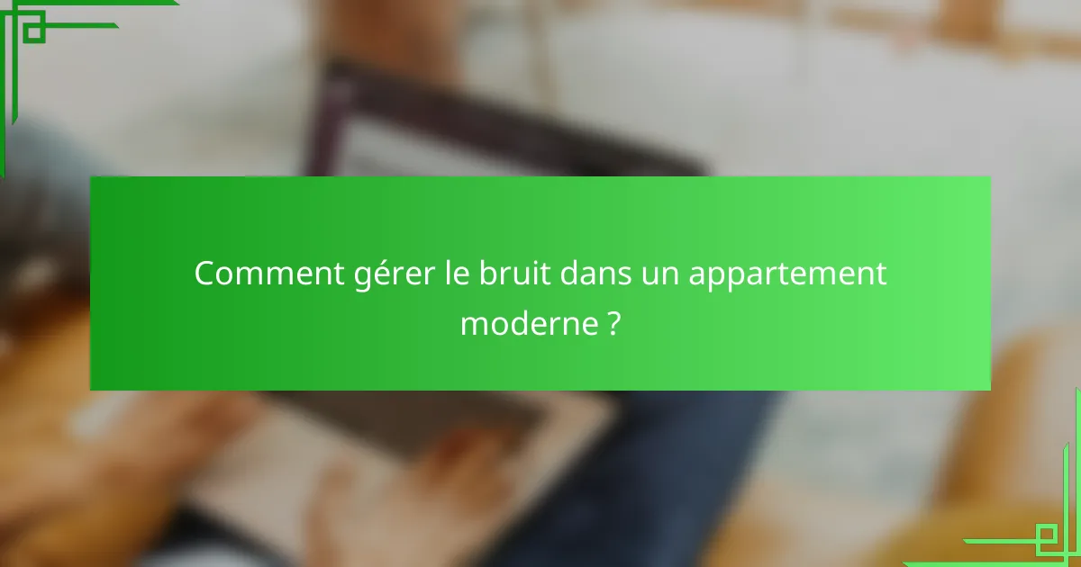 Comment gérer le bruit dans un appartement moderne ?