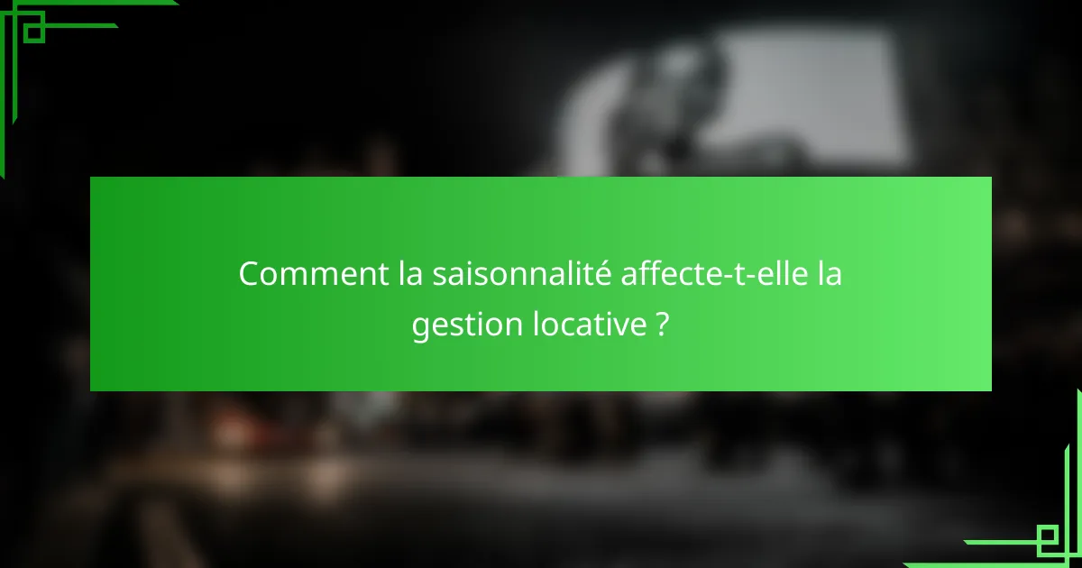 Comment la saisonnalité affecte-t-elle la gestion locative ?