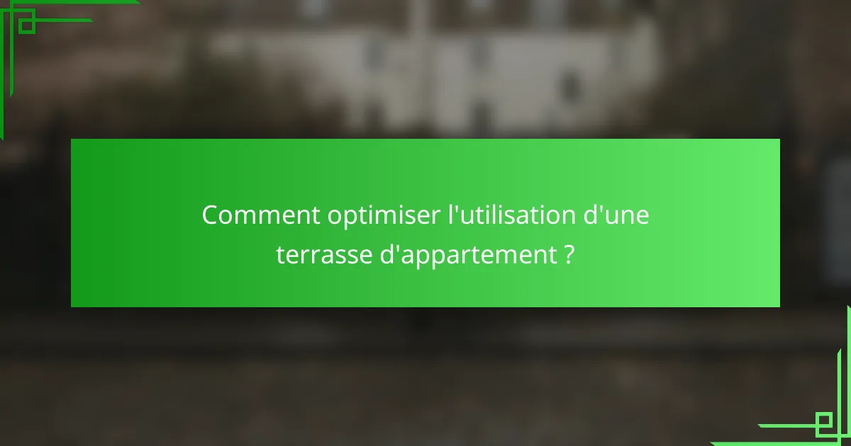 Comment optimiser l'utilisation d'une terrasse d'appartement ?