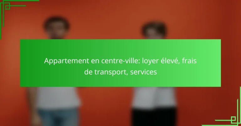 Appartement en centre-ville: loyer élevé, frais de transport, services