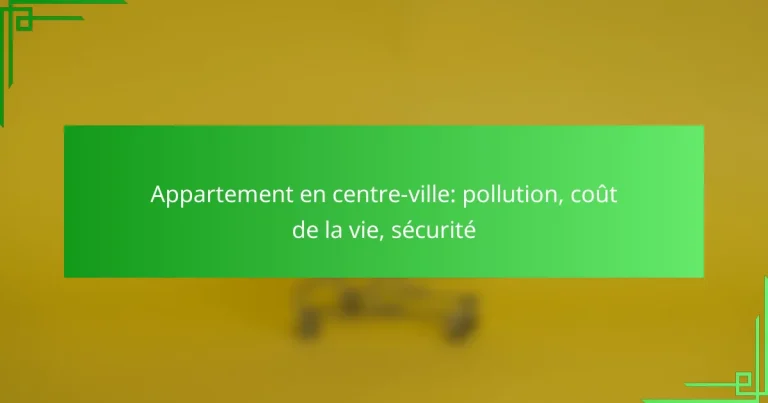 Appartement en centre-ville: pollution, coût de la vie, sécurité