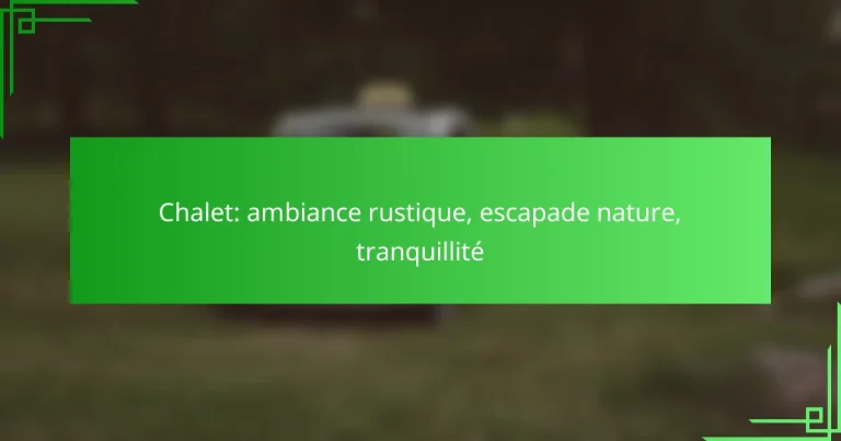 Chalet: ambiance rustique, escapade nature, tranquillité