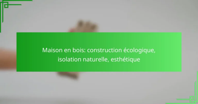 Maison en bois: construction écologique, isolation naturelle, esthétique