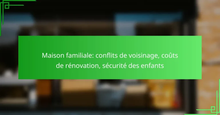 Maison familiale: conflits de voisinage, coûts de rénovation, sécurité des enfants