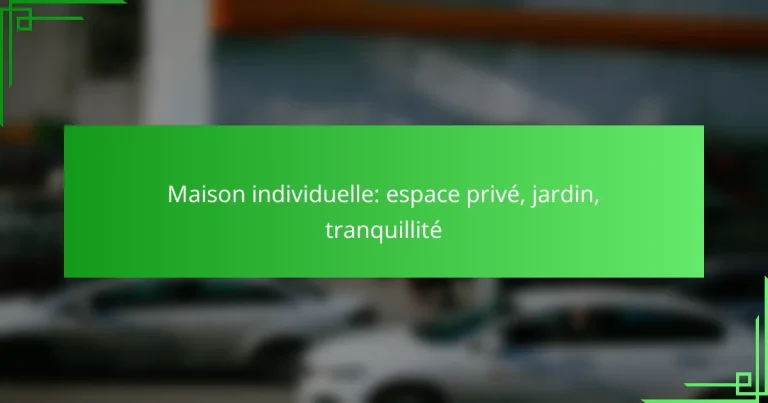 Maison individuelle: espace privé, jardin, tranquillité