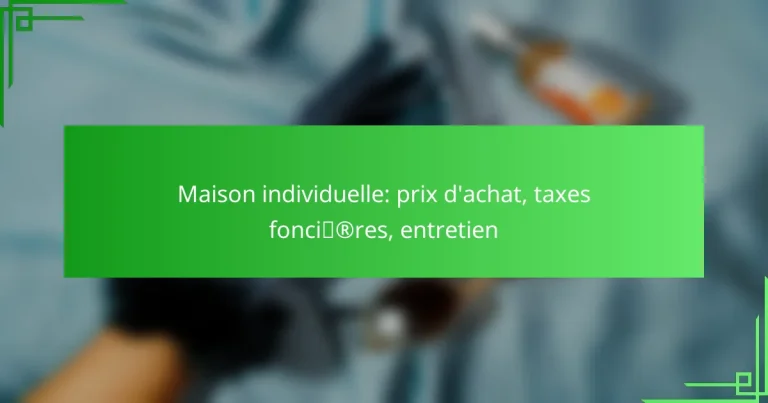 Maison individuelle: prix d’achat, taxes foncières, entretien