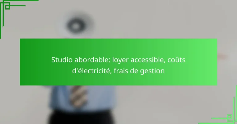 Studio abordable: loyer accessible, coûts d’électricité, frais de gestion