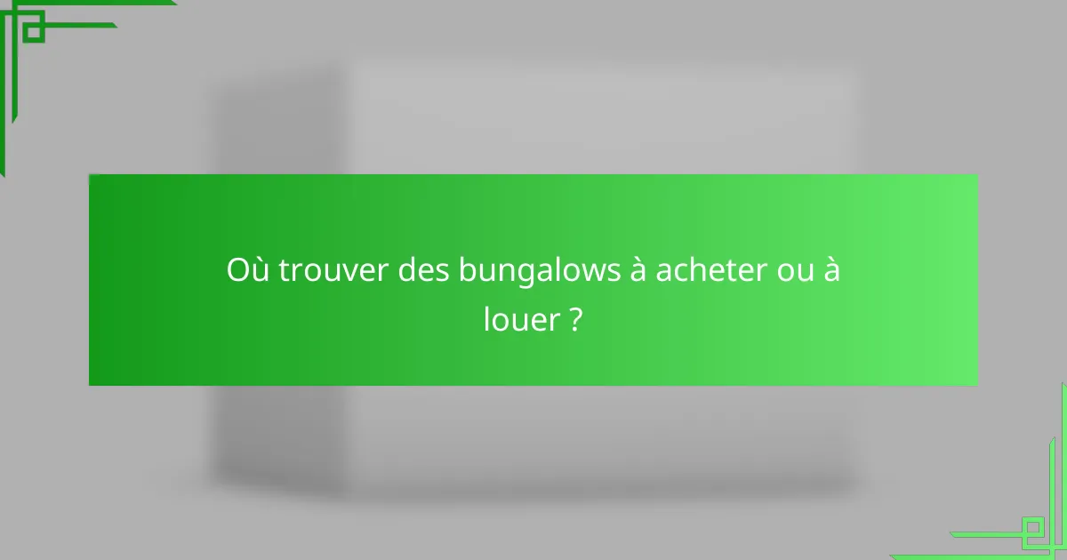 Où trouver des bungalows à acheter ou à louer ?