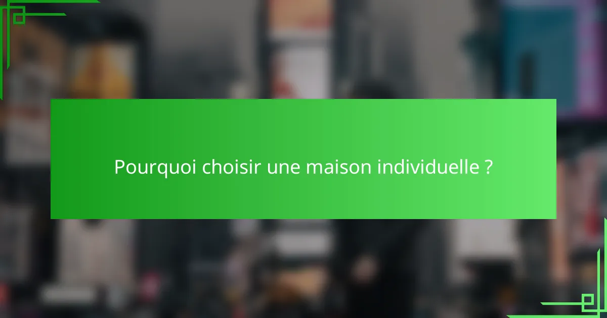 Pourquoi choisir une maison individuelle ?