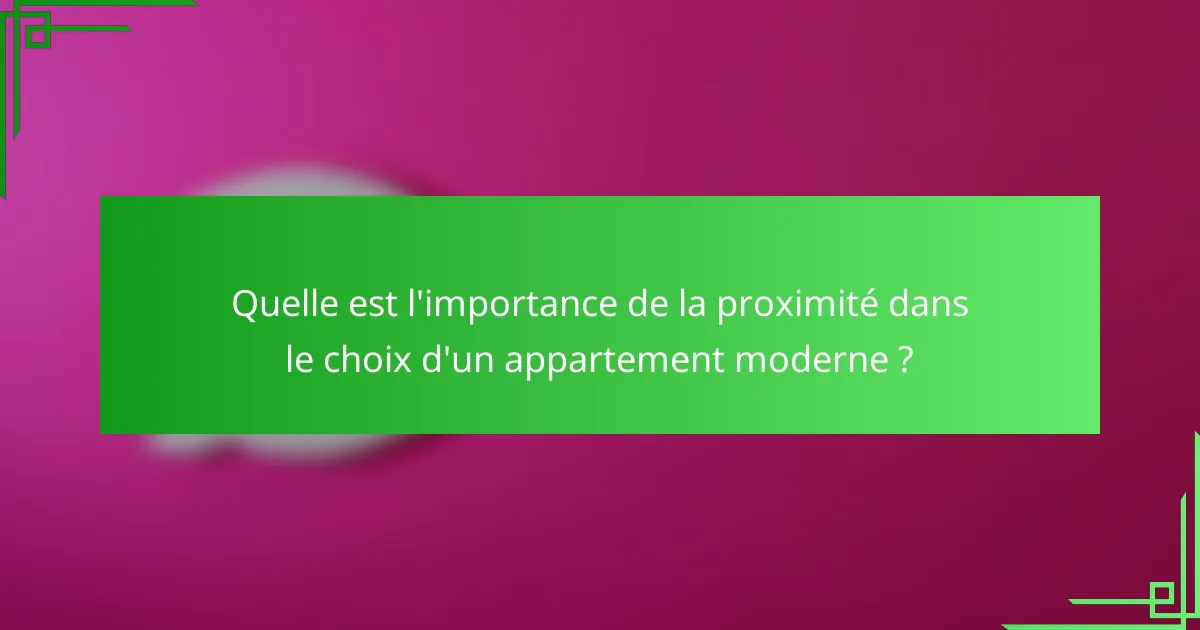 Quelle est l'importance de la proximité dans le choix d'un appartement moderne ?