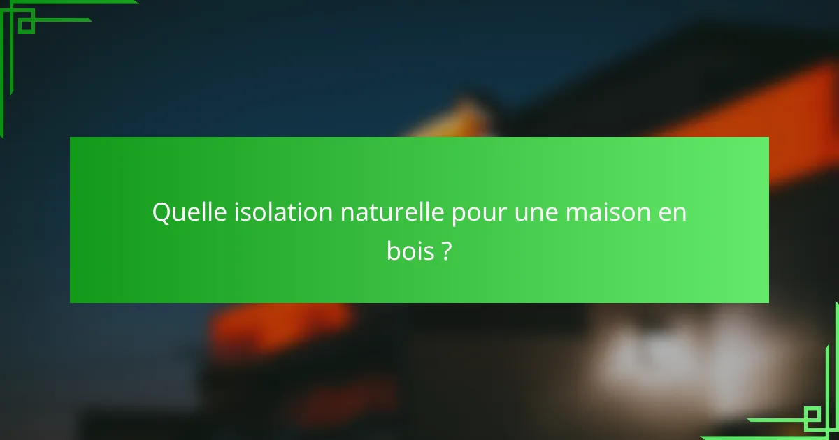 Quelle isolation naturelle pour une maison en bois ?