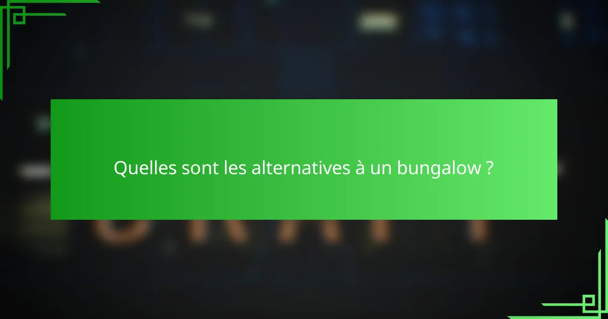 Quelles sont les alternatives à un bungalow ?