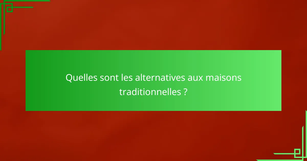 Quelles sont les alternatives aux maisons traditionnelles ?