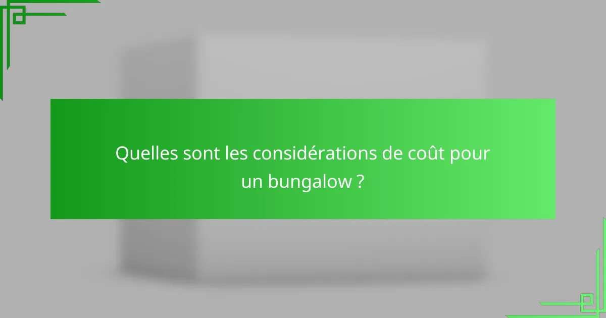 Quelles sont les considérations de coût pour un bungalow ?