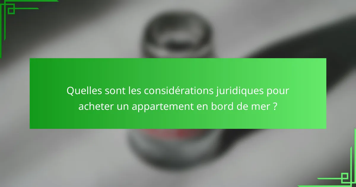 Quelles sont les considérations juridiques pour acheter un appartement en bord de mer ?