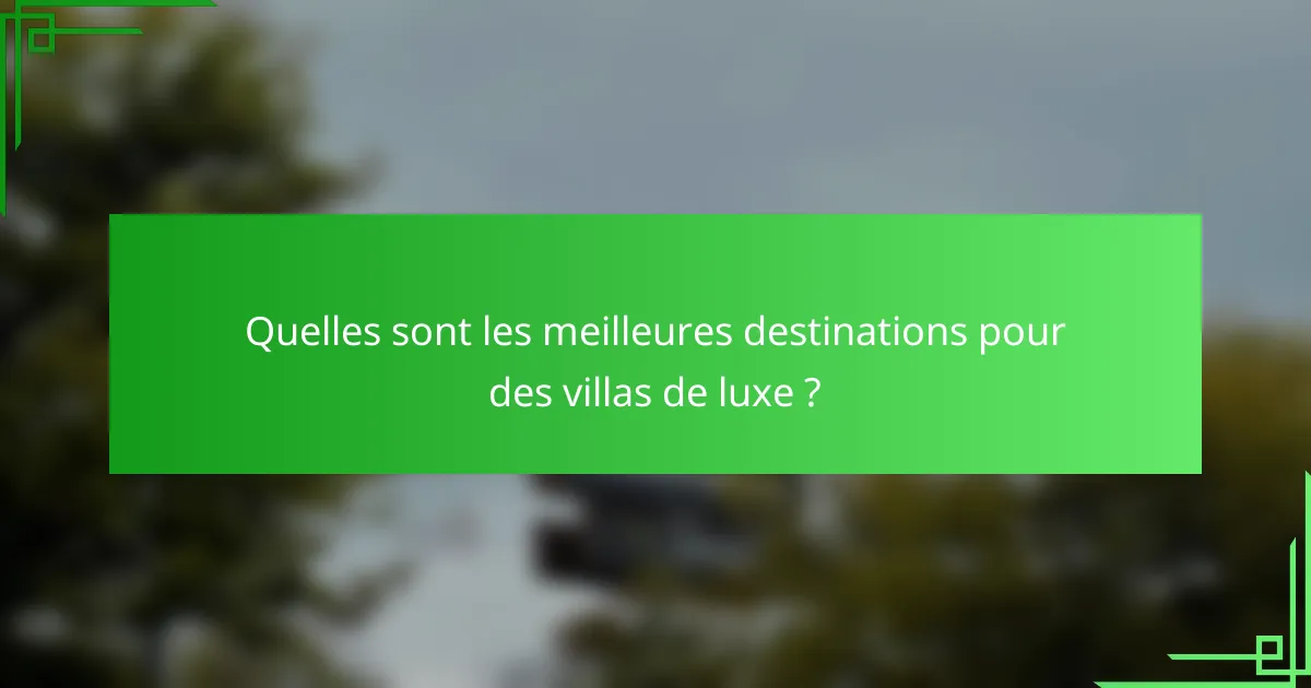 Quelles sont les meilleures destinations pour des villas de luxe ?