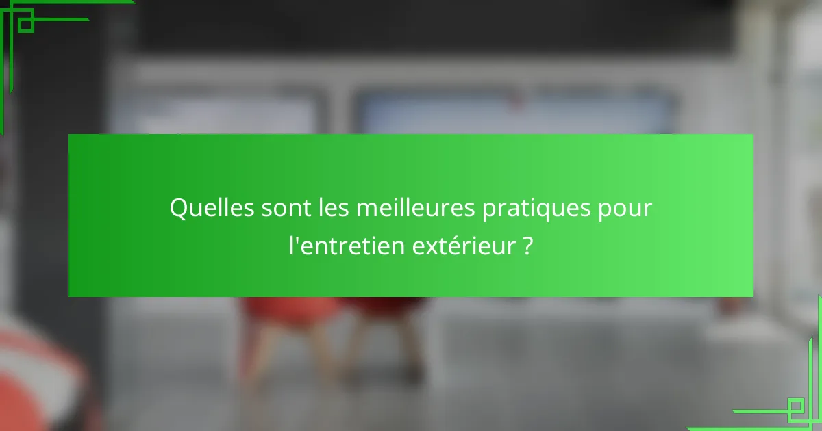 Quelles sont les meilleures pratiques pour l'entretien extérieur ?