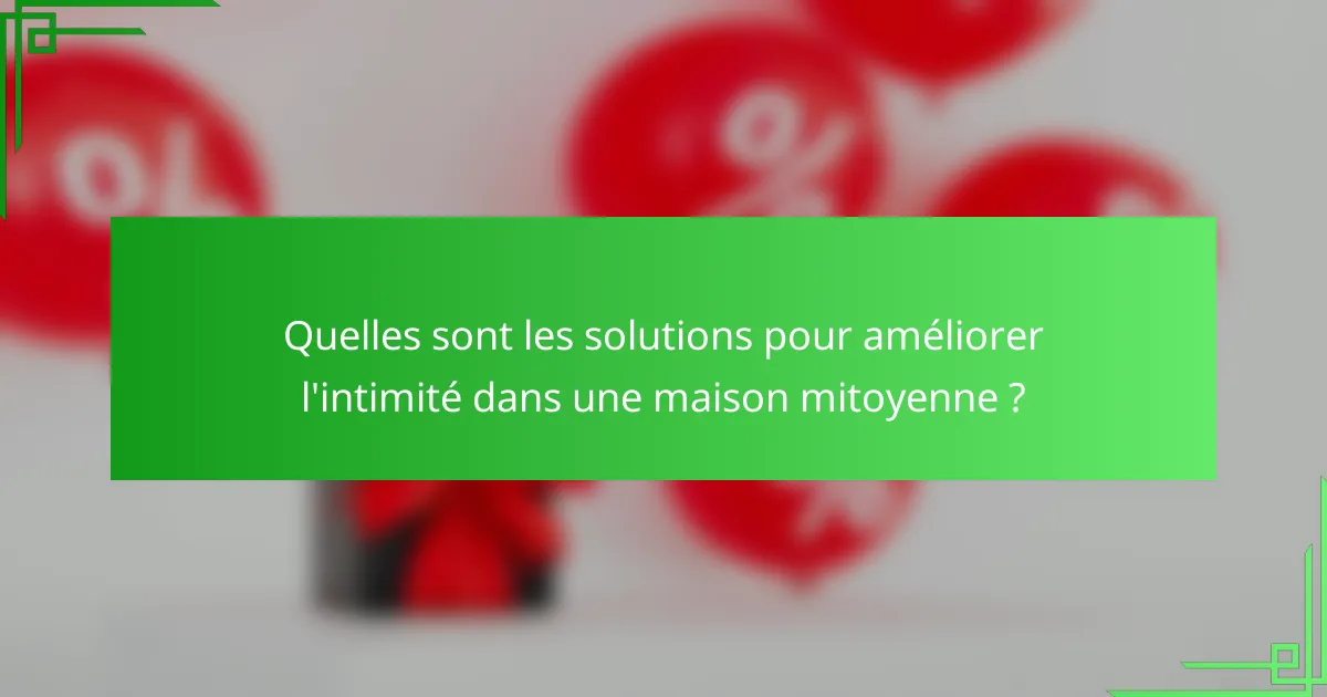 Quelles sont les solutions pour améliorer l'intimité dans une maison mitoyenne ?