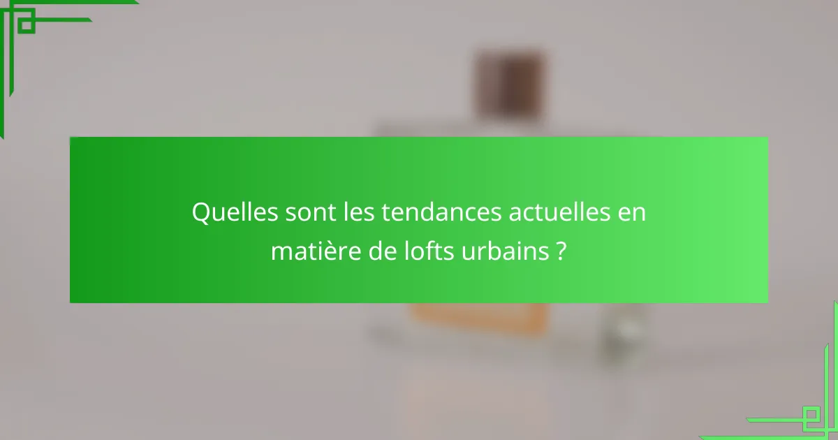 Quelles sont les tendances actuelles en matière de lofts urbains ?