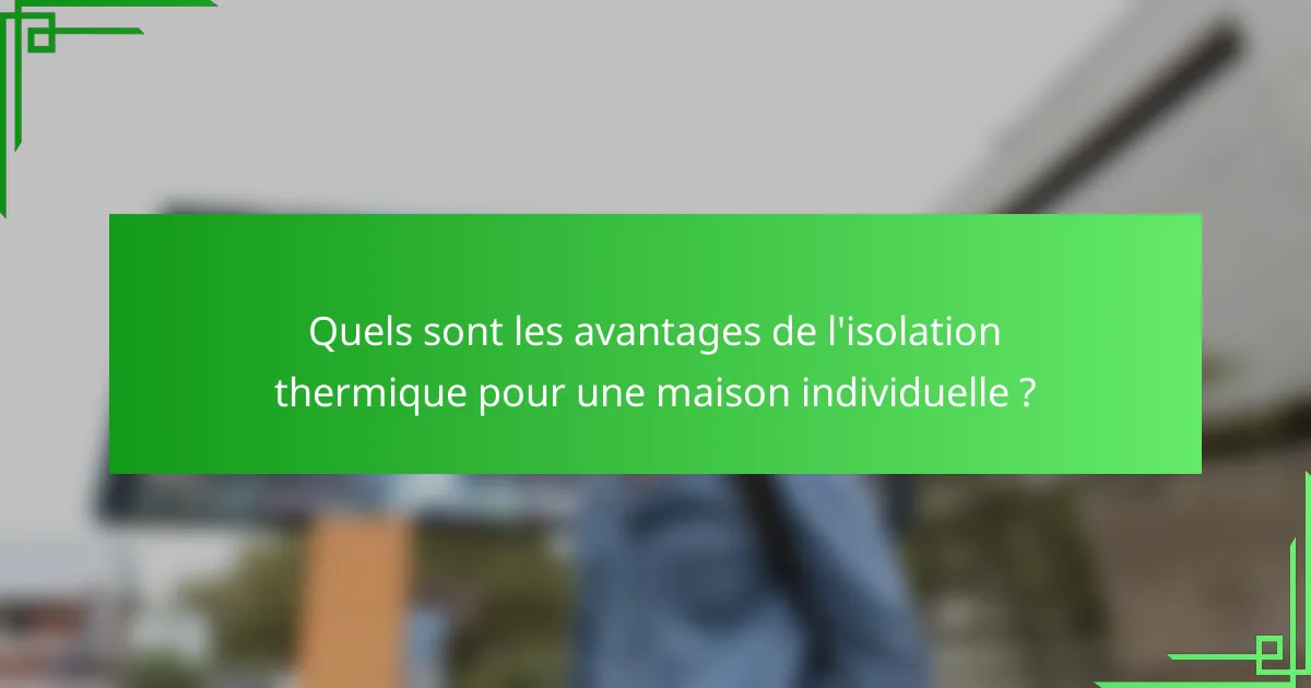 Quels sont les avantages de l'isolation thermique pour une maison individuelle ?