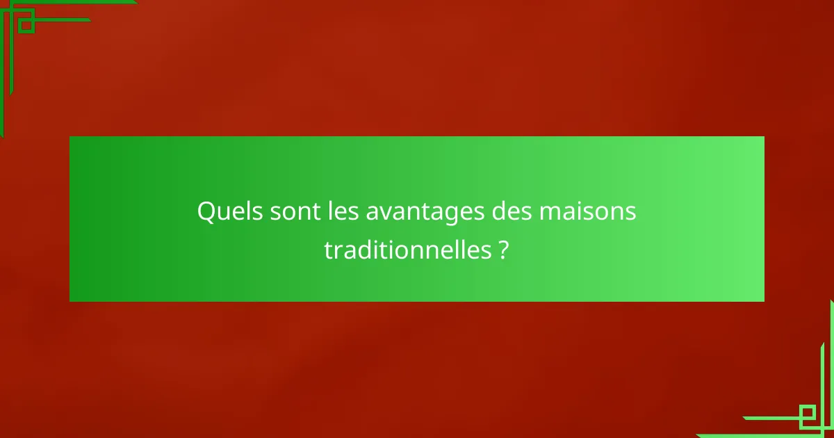 Quels sont les avantages des maisons traditionnelles ?