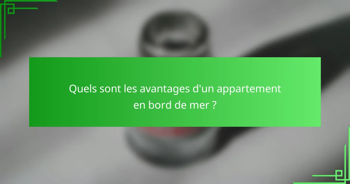 Quels sont les avantages d'un appartement en bord de mer ?
