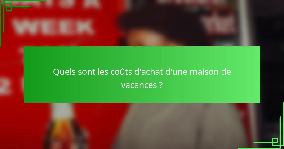 Quels sont les coûts d'achat d'une maison de vacances ?