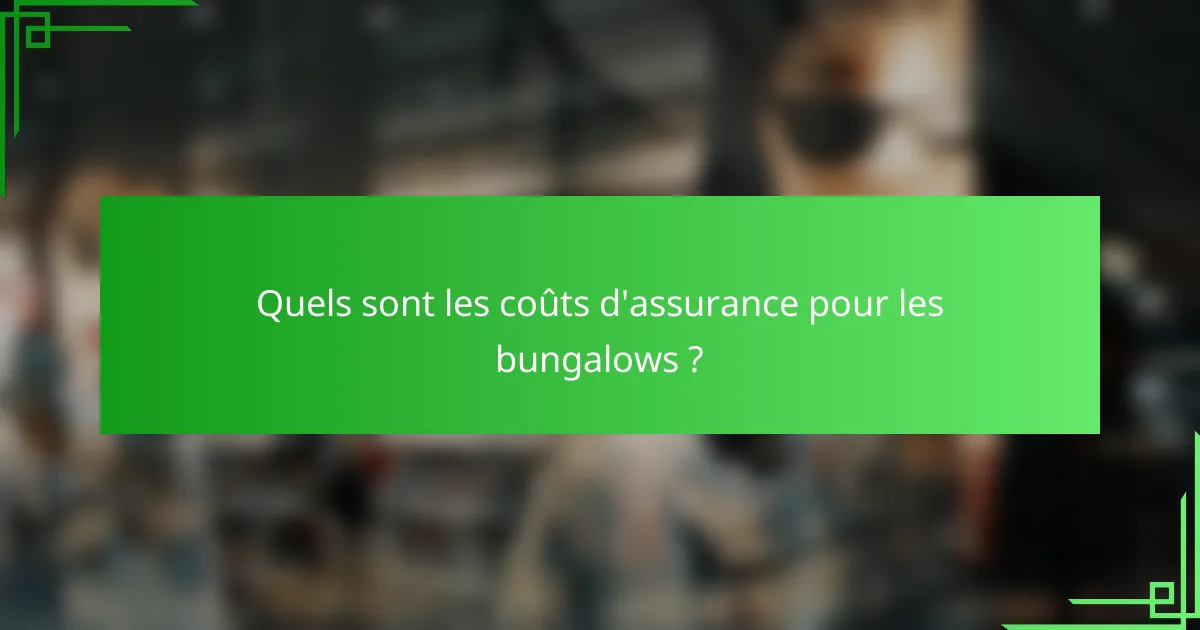 Quels sont les coûts d'assurance pour les bungalows ?