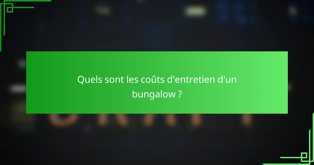 Quels sont les coûts d'entretien d'un bungalow ?