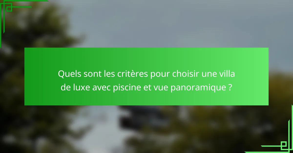 Quels sont les critères pour choisir une villa de luxe avec piscine et vue panoramique ?