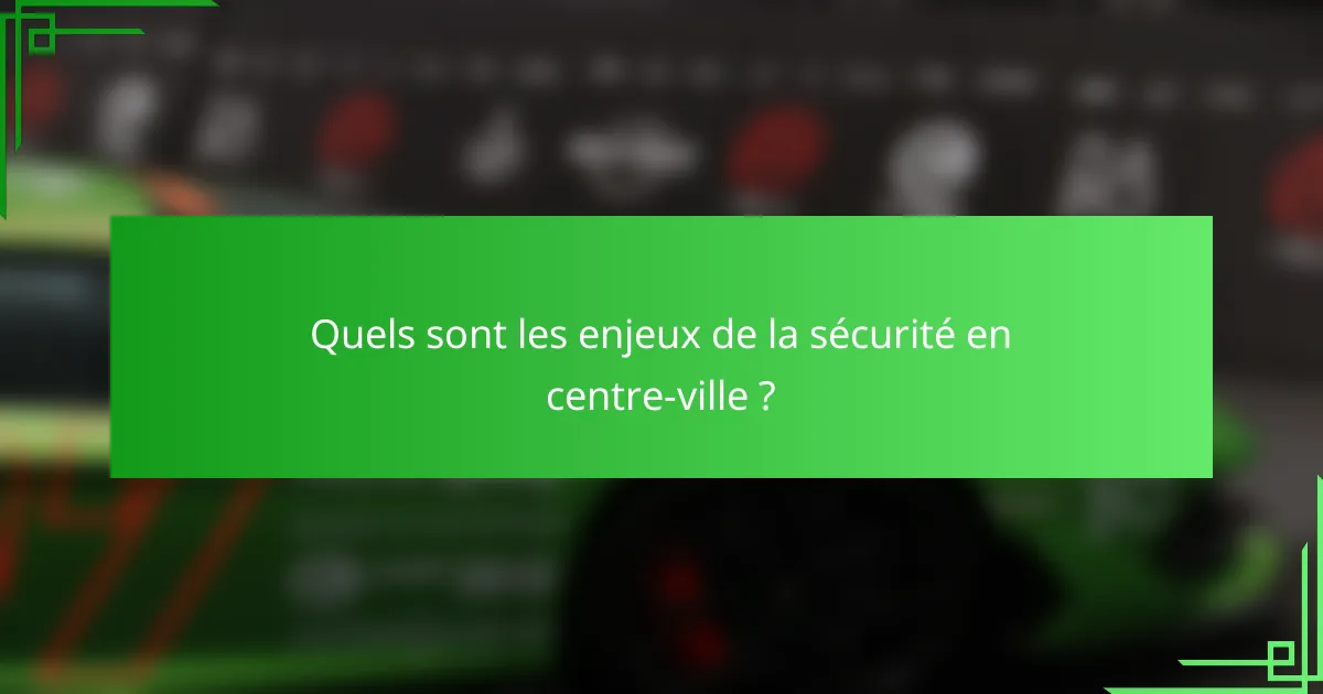 Quels sont les enjeux de la sécurité en centre-ville ?