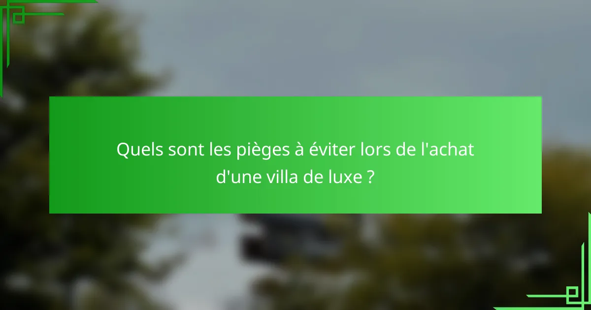 Quels sont les pièges à éviter lors de l'achat d'une villa de luxe ?