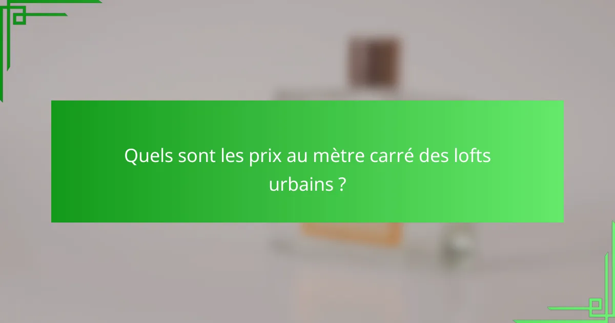 Quels sont les prix au mètre carré des lofts urbains ?