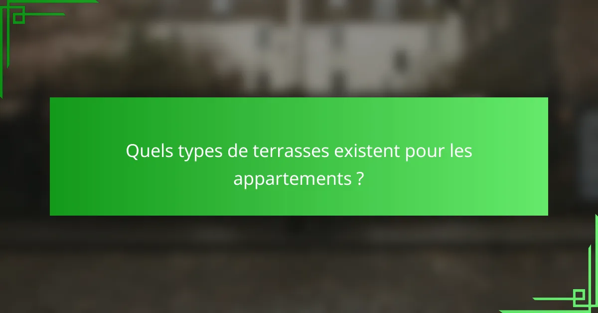 Quels types de terrasses existent pour les appartements ?