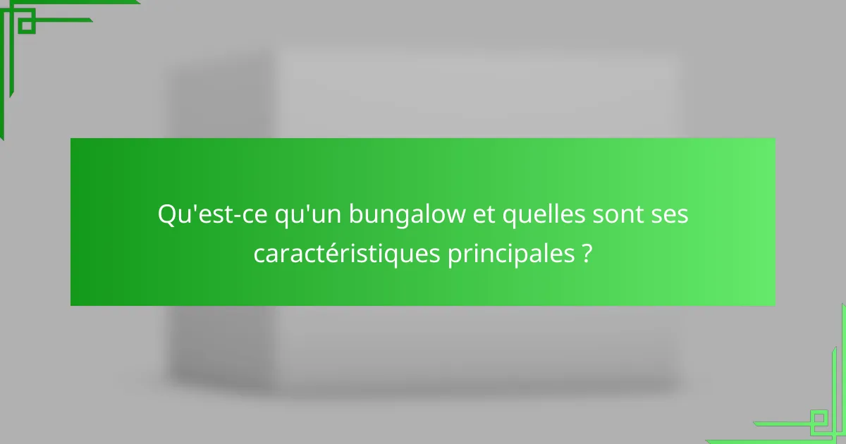 Qu'est-ce qu'un bungalow et quelles sont ses caractéristiques principales ?